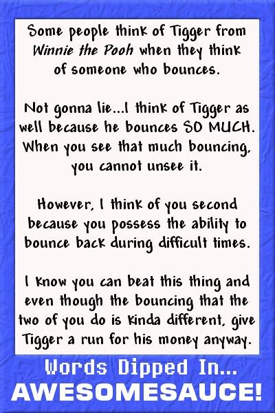 Words dipped in awesomesauce! You possess the ability to bounce back during difficult times.