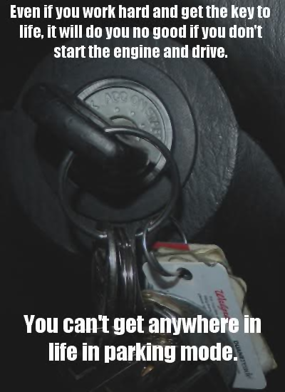 Even if you have the key needed to change your life, it won't work if you do not use it!